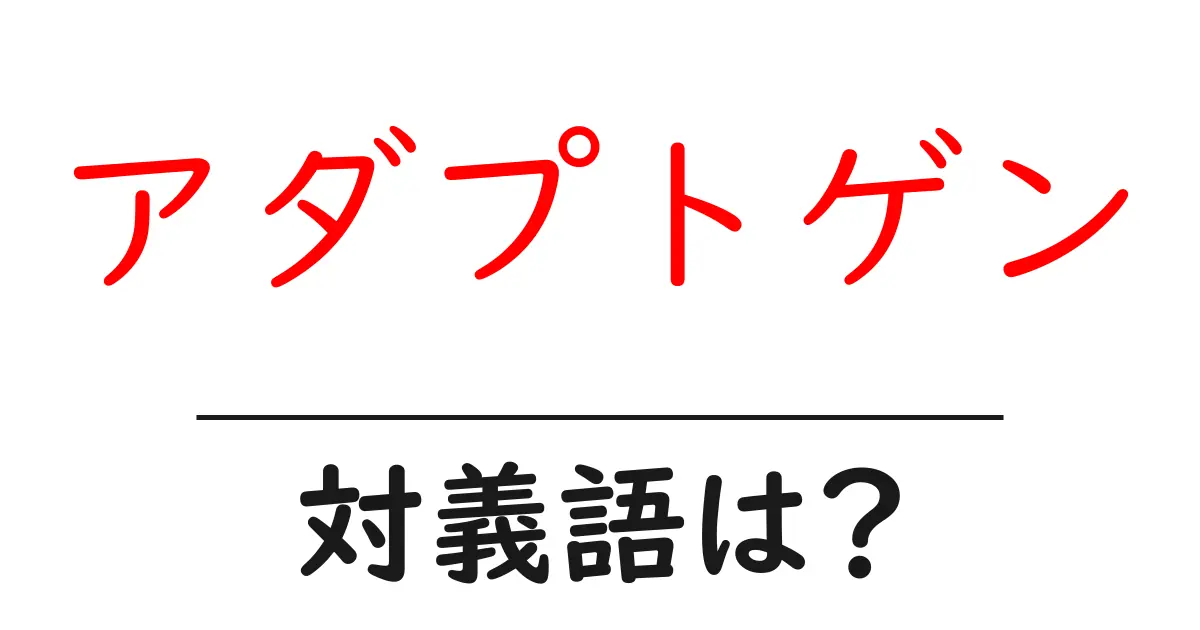 アダプトゲンの対義語・反対語を使用例を交えて分かりやすく解説!