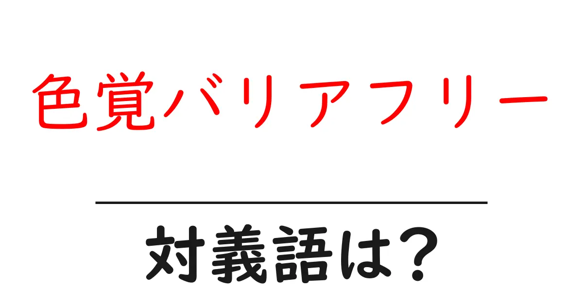 色覚バリアフリーの対義語・反対語を使用例を交えて分かりやすく解説!