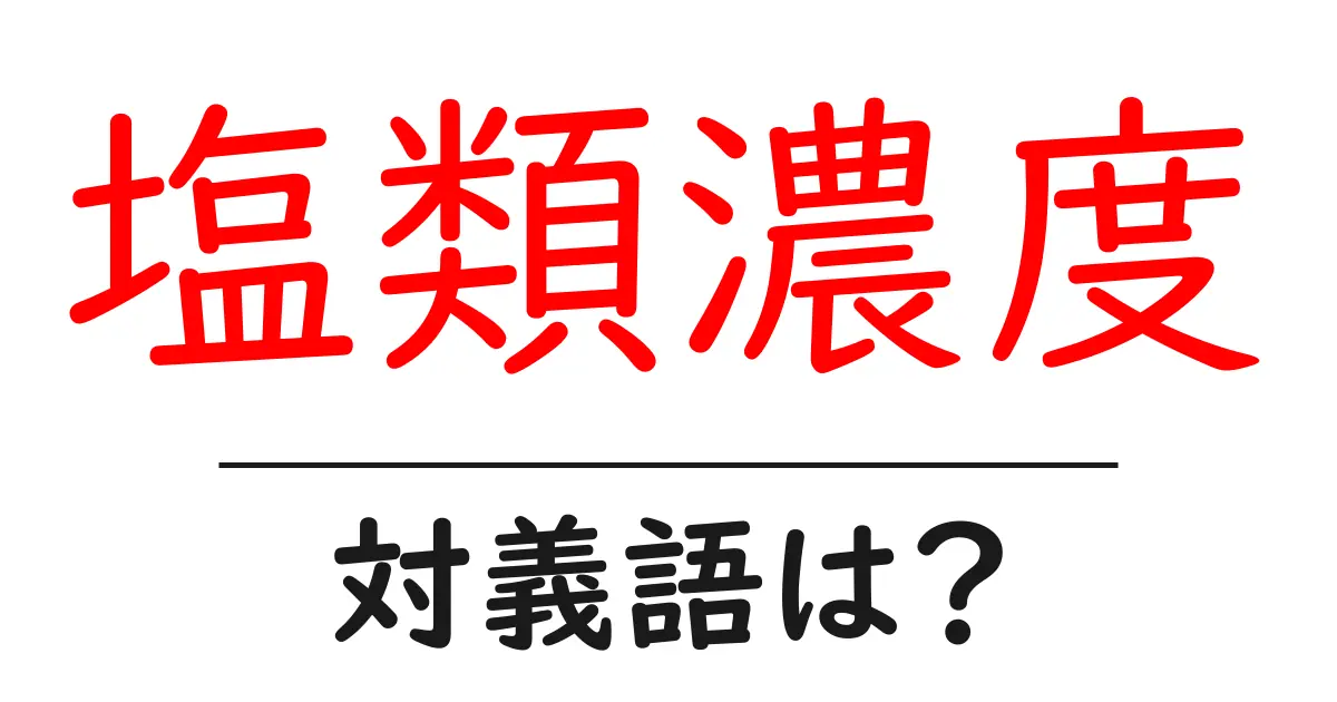 塩類濃度の対義語・反対語を使用例を交えて分かりやすく解説!