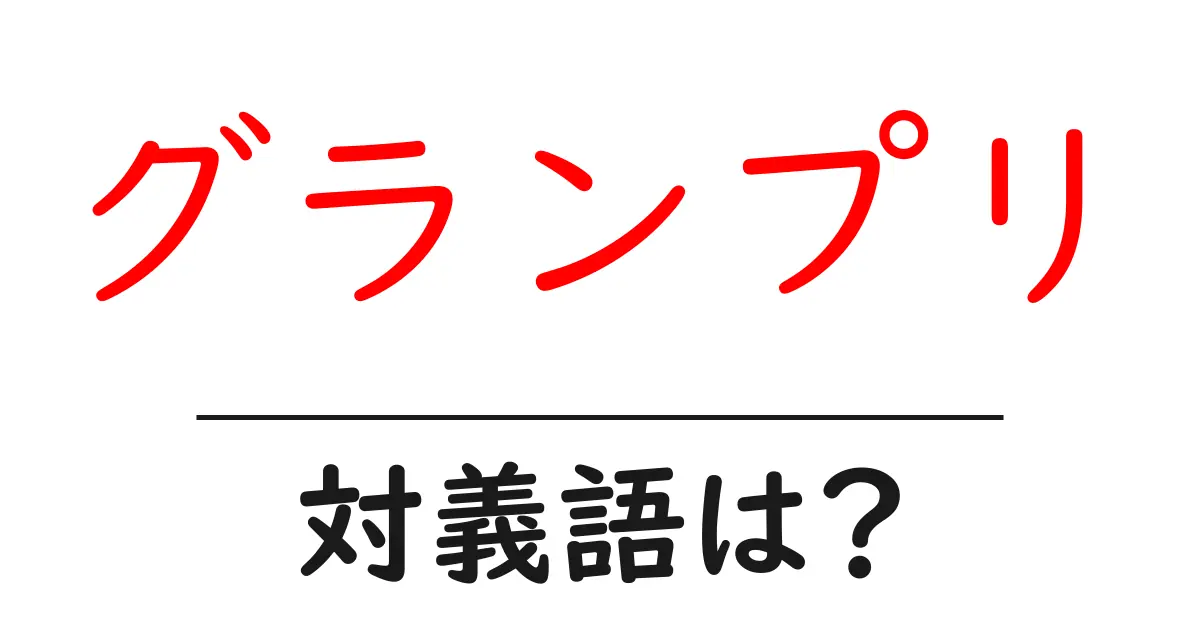 グランプリの対義語・反対語を使用例を交えて分かりやすく解説!