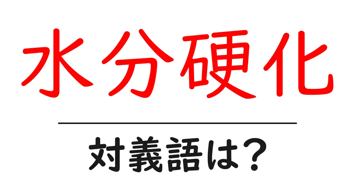 水分硬化の対義語・反対語を使用例を交えて分かりやすく解説!