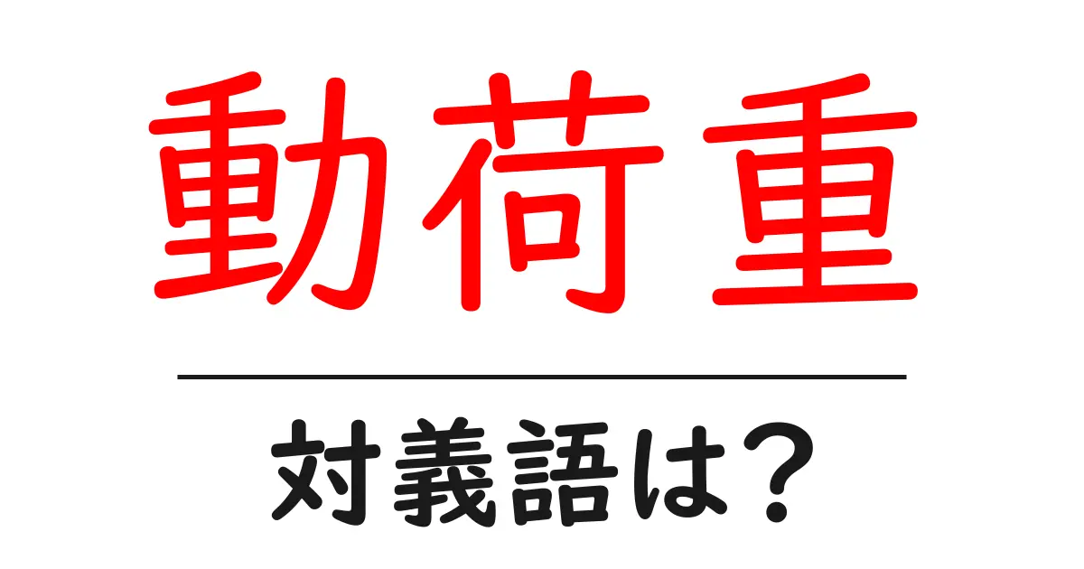 動荷重の対義語・反対語を使用例を交えて分かりやすく解説!