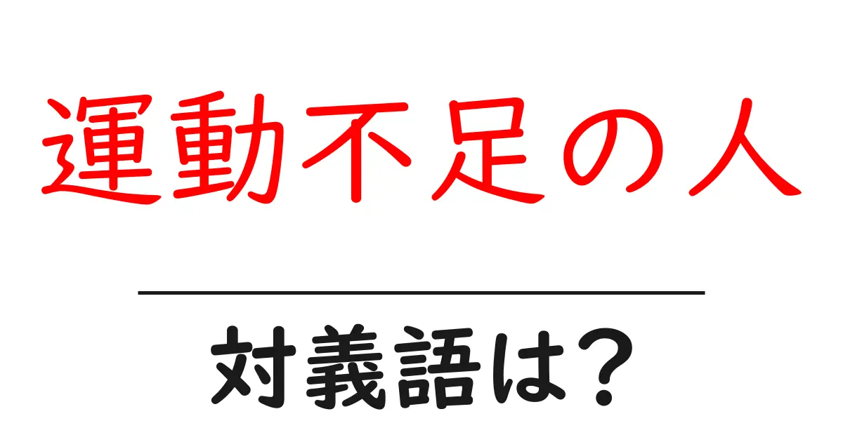 運動不足の人の対義語・反対語を使用例を交えて分かりやすく解説!