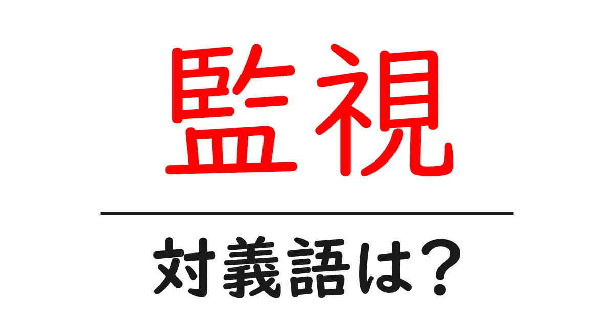 監視の対義語・反対語を使用例を交えて分かりやすく解説!