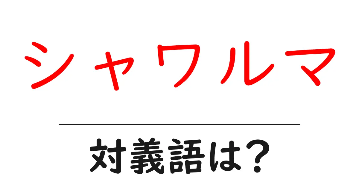 シャワルマの対義語・反対語を使用例を交えて分かりやすく解説！