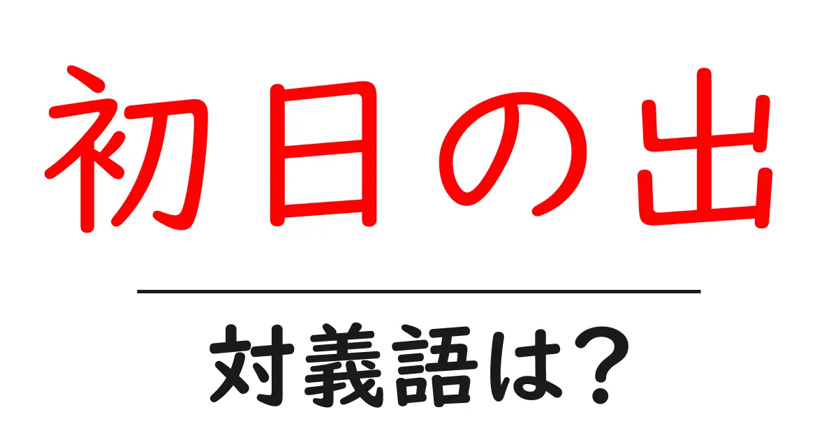 初日の出の対義語・反対語を使用例を交えて分かりやすく解説!