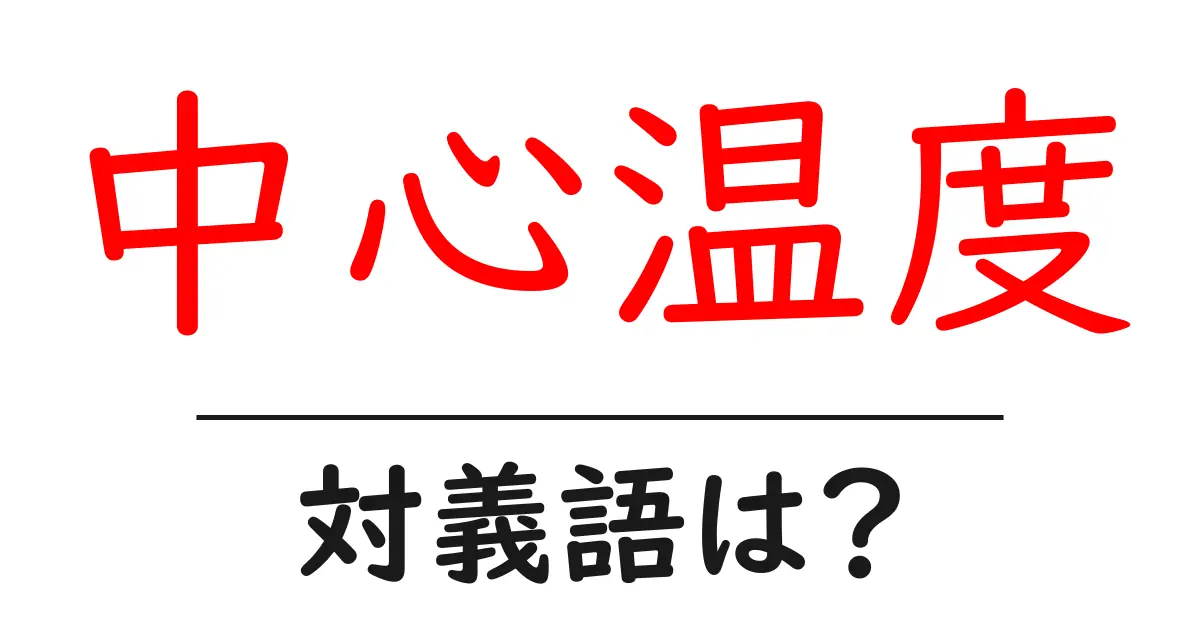 中心温度の対義語・反対語を使用例を交えて分かりやすく解説!