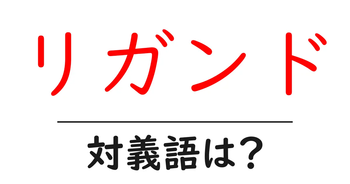 リガンドの対義語・反対語を使用例を交えて分かりやすく解説!