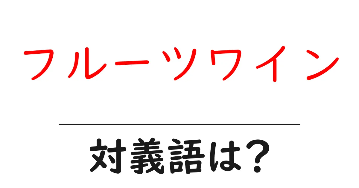 フルーツワインの対義語・反対語を使用例を交えて分かりやすく解説!