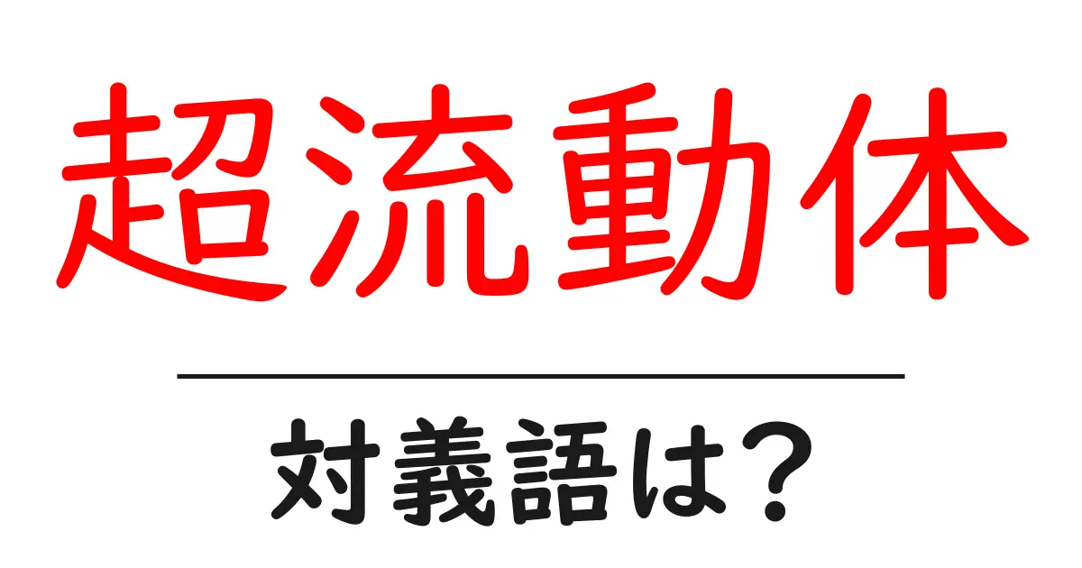 超流動体の対義語・反対語を使用例を交えて分かりやすく解説!