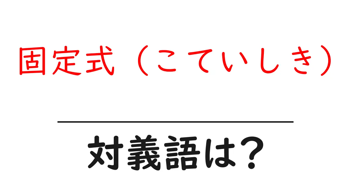 固定式 (こていしき)の対義語・反対語を使用例を交えて分かりやすく解説!