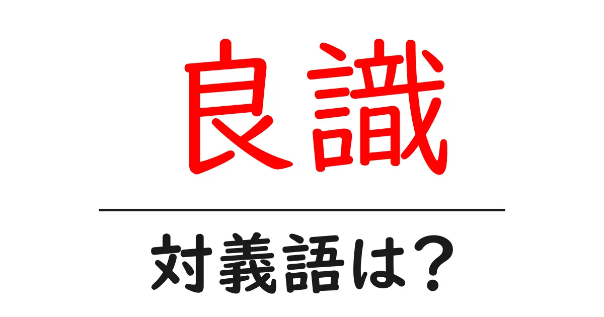 良識の対義語・反対語を使用例を交えて分かりやすく解説！