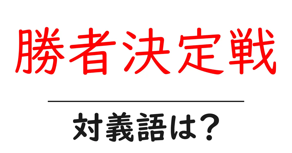 勝者決定戦の対義語・反対語を使用例を交えて分かりやすく解説!