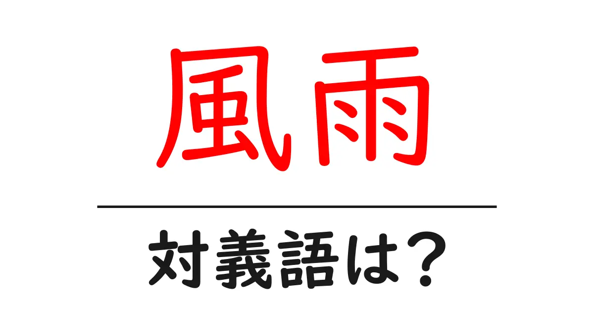 風雨の対義語・反対語を使用例を交えて分かりやすく解説！