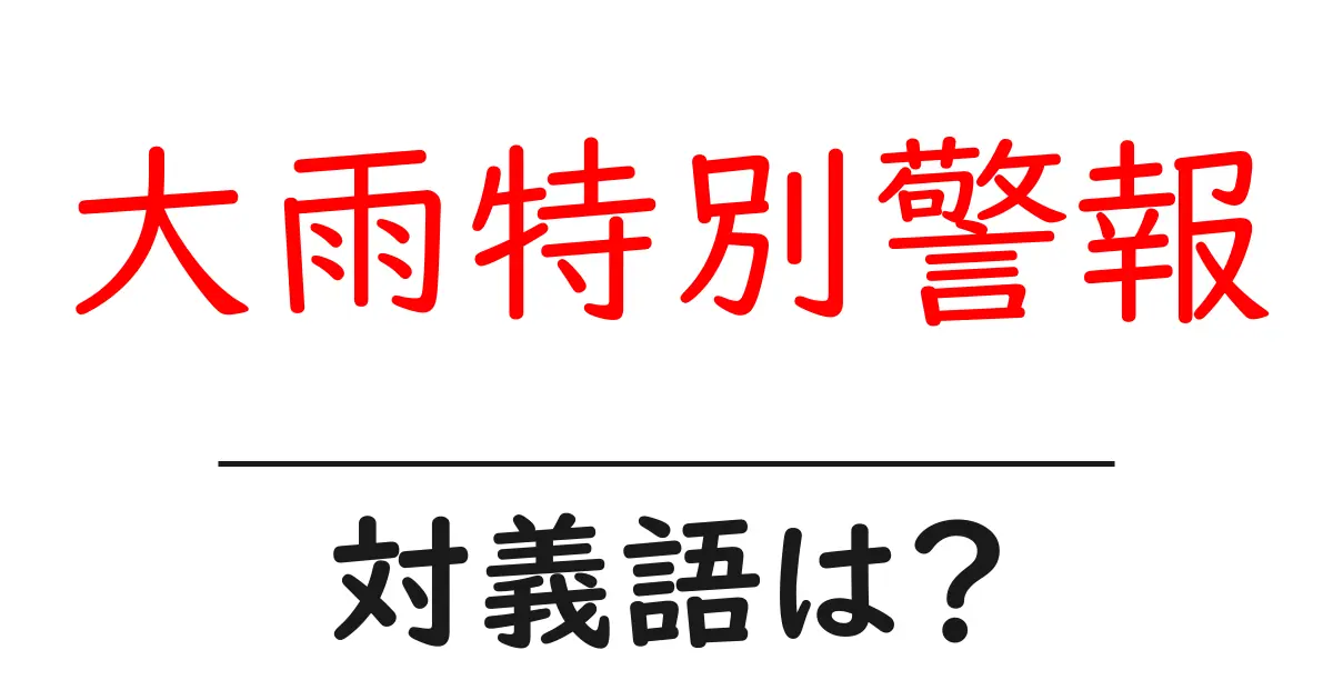 大雨特別警報の対義語・反対語を使用例を交えて分かりやすく解説!