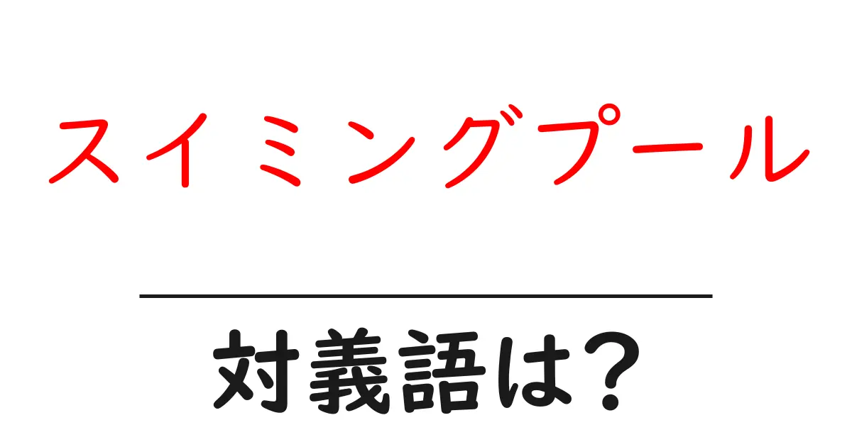 スイミングプールの対義語・反対語を使用例を交えて分かりやすく解説!