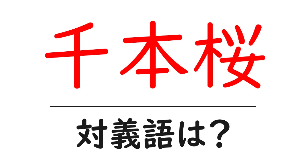 千本桜の対義語・反対語を使用例を交えて分かりやすく解説！
