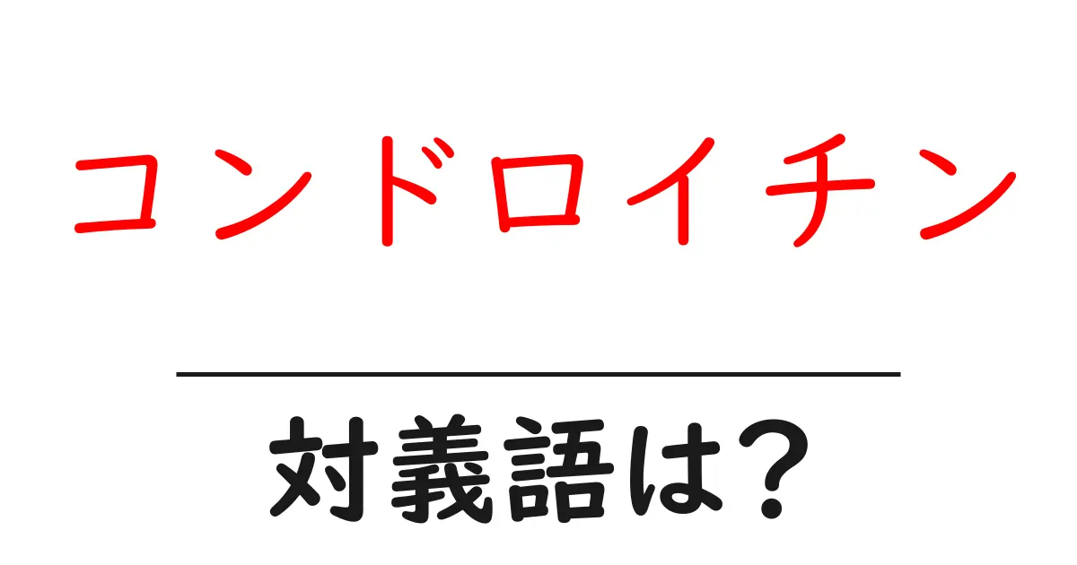 コンドロイチンの対義語・反対語を使用例を交えて分かりやすく解説!