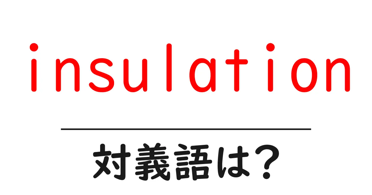 insulationの対義語・反対語を使用例を交えて分かりやすく解説!