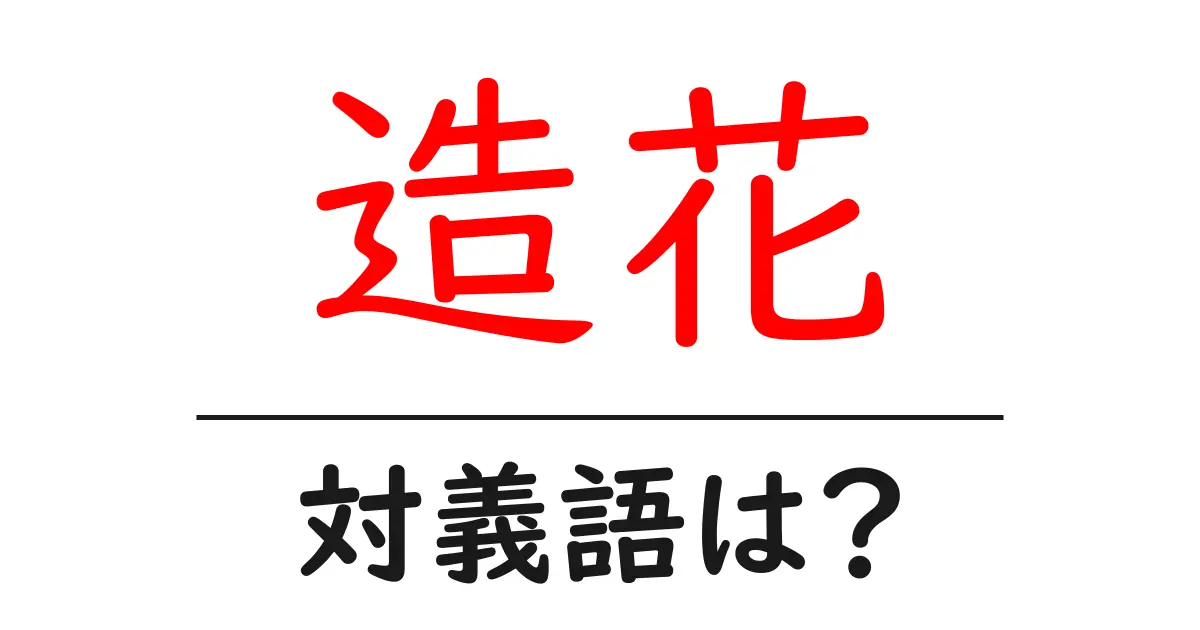 造花の対義語・反対語を使用例を交えて分かりやすく解説!