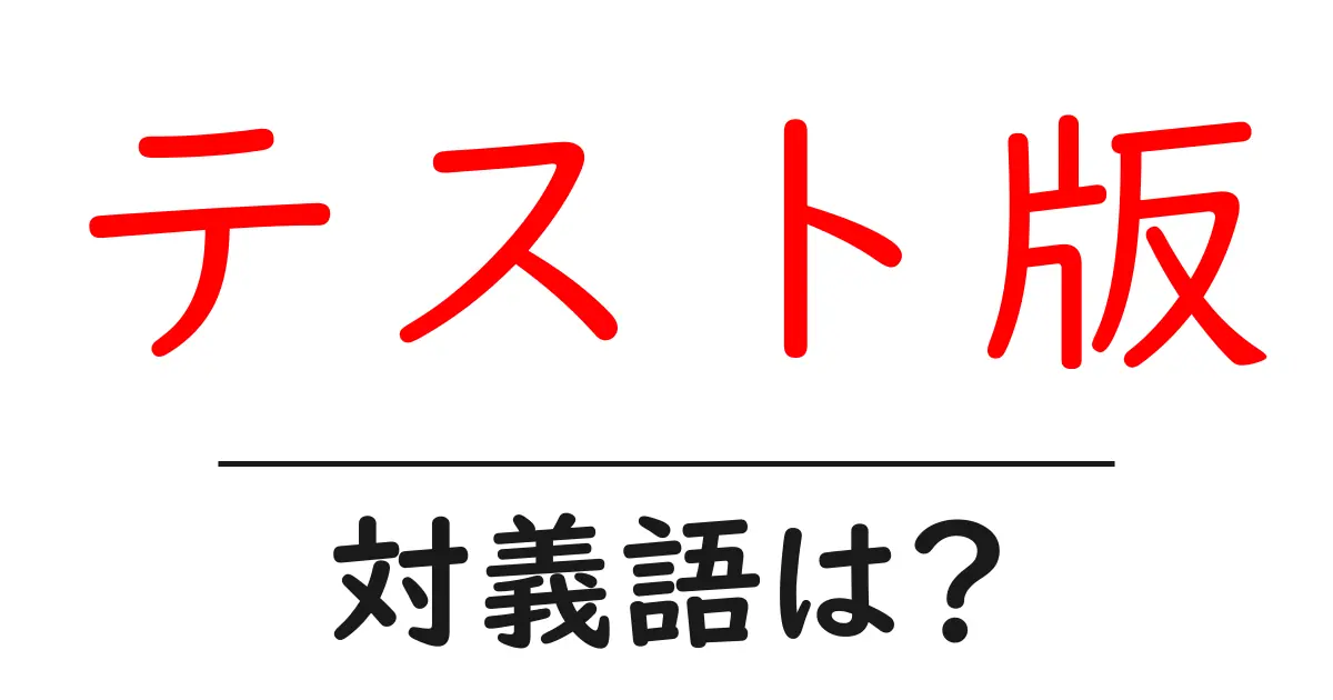 テスト版の対義語・反対語を使用例を交えて分かりやすく解説!