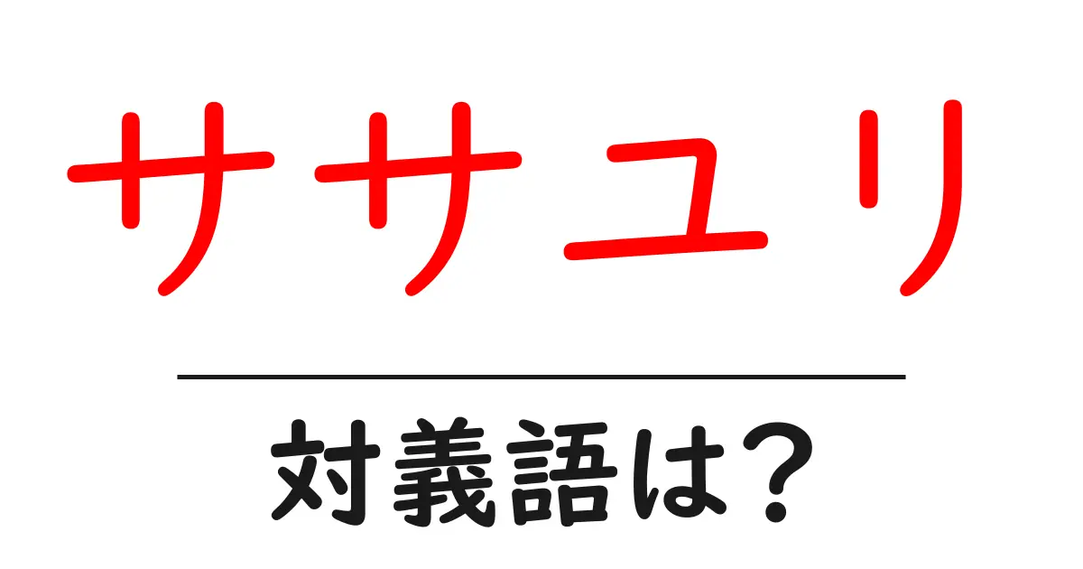 ササユリの対義語・反対語を使用例を交えて分かりやすく解説!