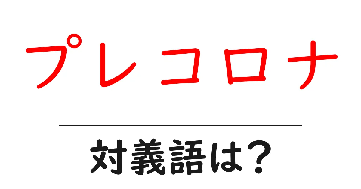 プレコロナの対義語・反対語を使用例を交えて分かりやすく解説！