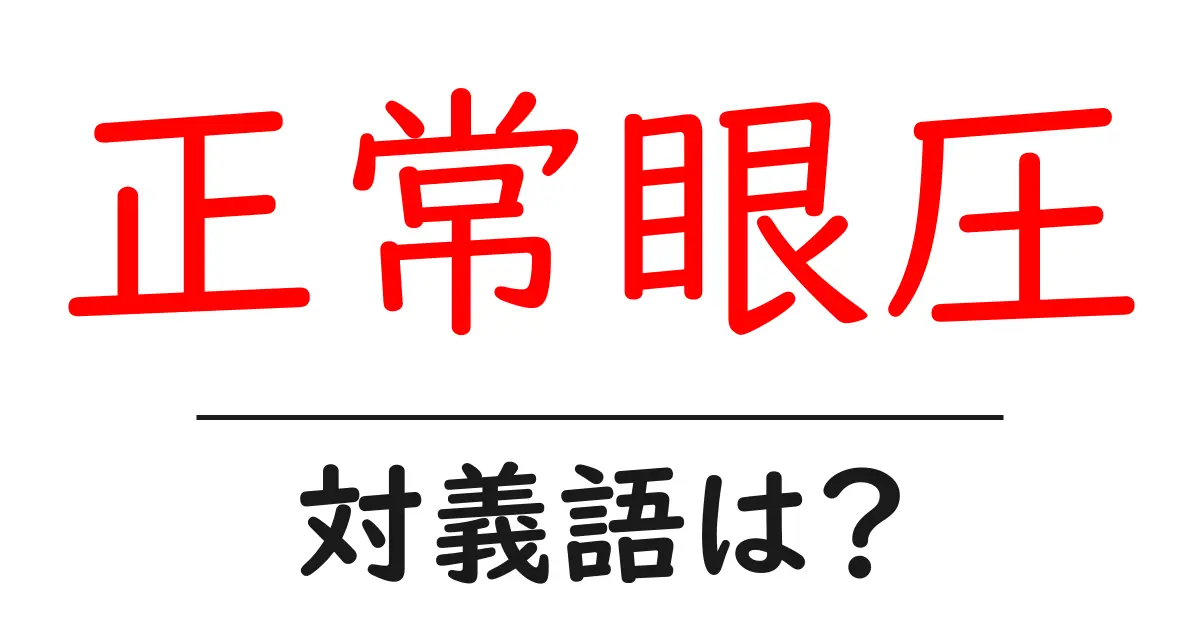 正常眼圧の対義語・反対語を使用例を交えて分かりやすく解説!