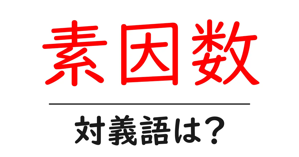 素因数の対義語・反対語を使用例を交えて分かりやすく解説！