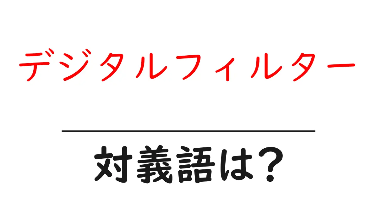 デジタルフィルターの対義語・反対語を使用例を交えて分かりやすく解説!