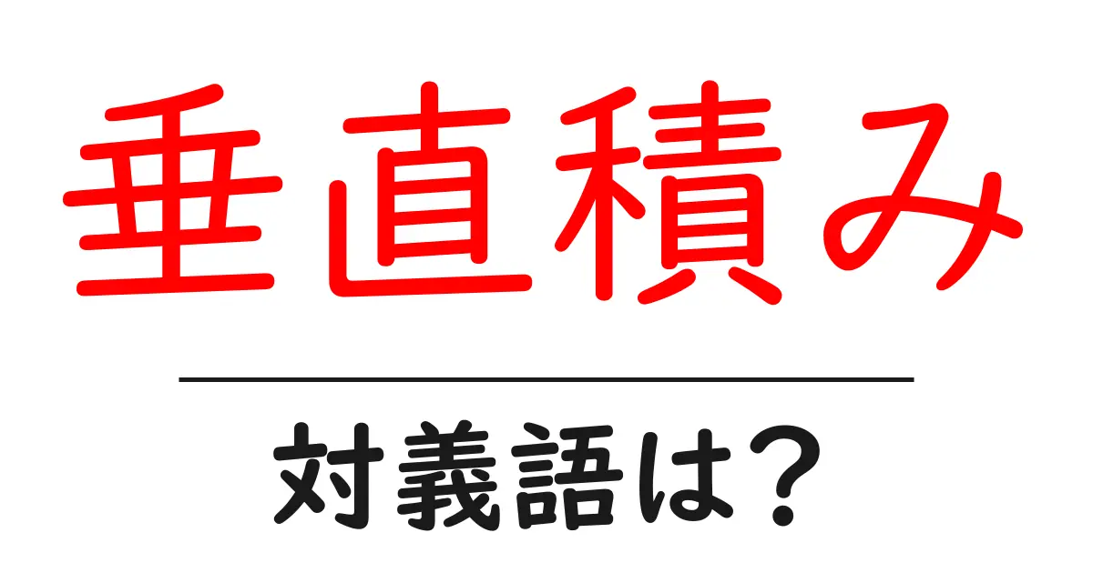 垂直積みの対義語・反対語を使用例を交えて分かりやすく解説！