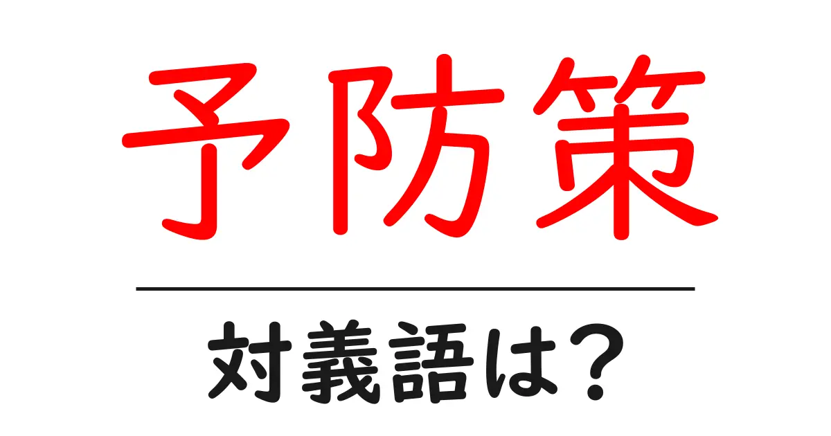 予防策の対義語・反対語を使用例を交えて分かりやすく解説!