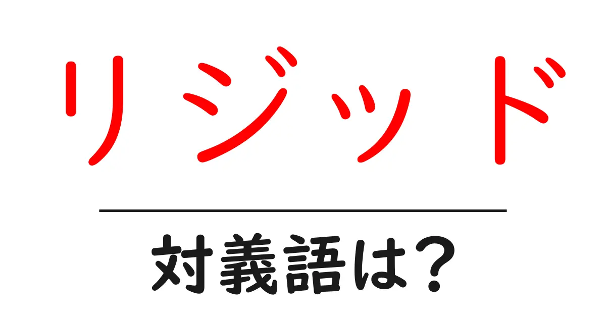 リジッドの対義語・反対語を使用例を交えて分かりやすく解説!