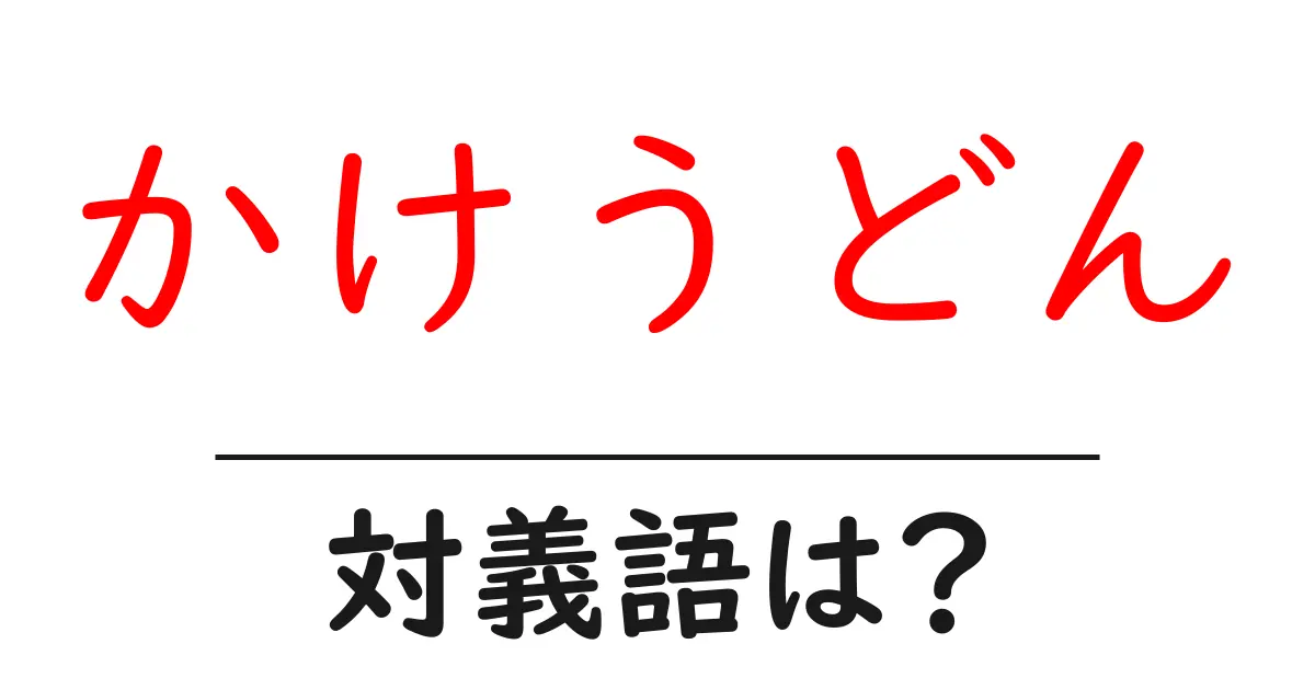 かけうどんの対義語・反対語を使用例を交えて分かりやすく解説!