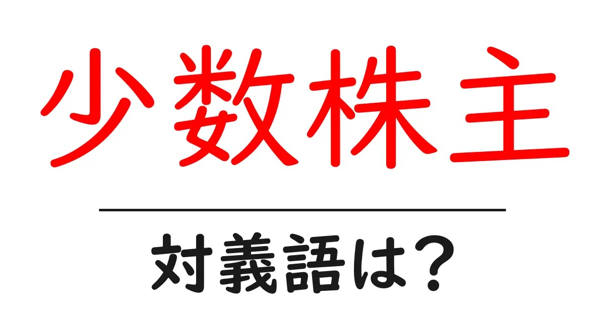 少数株主の対義語・反対語を使用例を交えて分かりやすく解説!