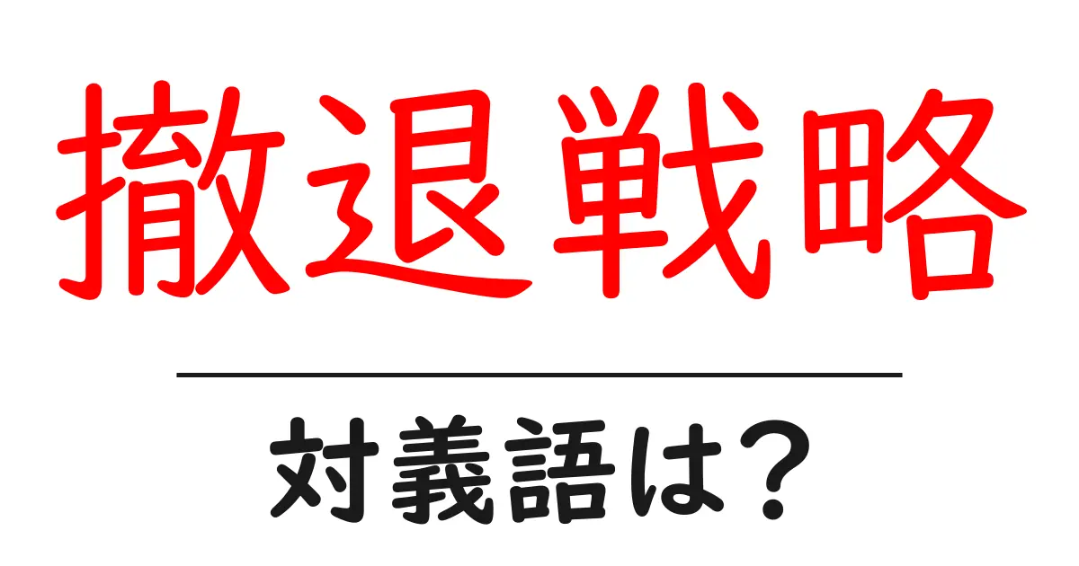 撤退戦略の対義語・反対語を使用例を交えて分かりやすく解説!