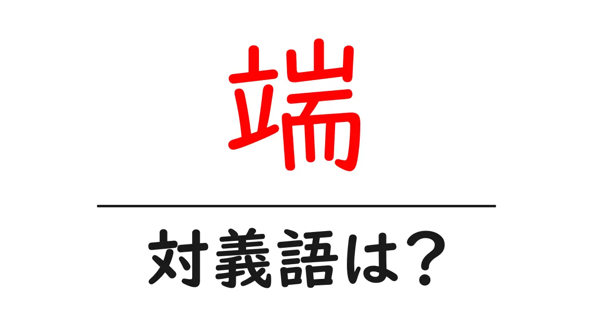 端の対義語・反対語を使用例を交えて分かりやすく解説!
