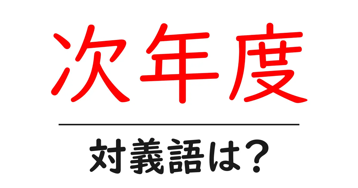 次年度の対義語・反対語を使用例を交えて分かりやすく解説!