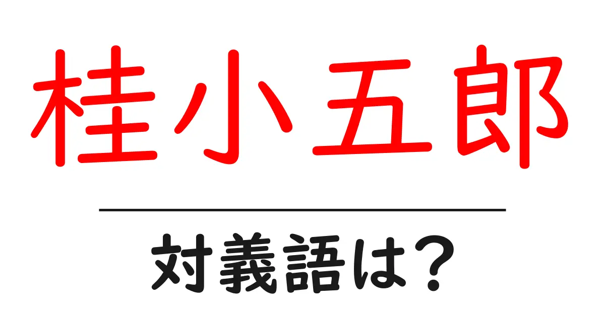 桂小五郎の対義語・反対語を使用例を交えて分かりやすく解説!