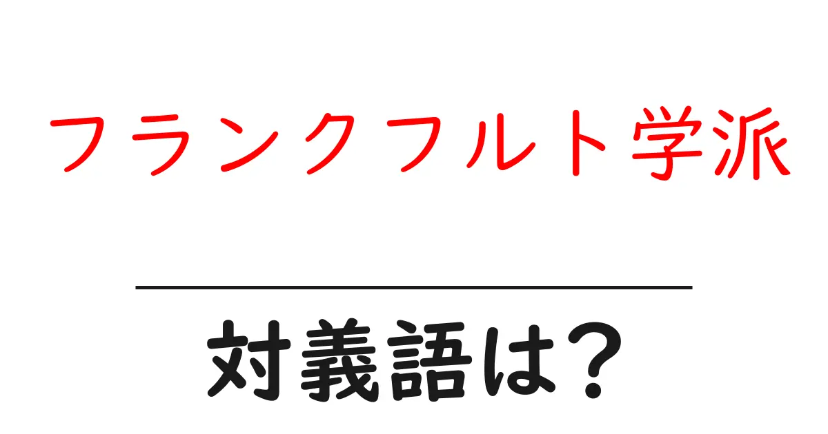 フランクフルト学派の対義語・反対語を使用例を交えて分かりやすく解説!