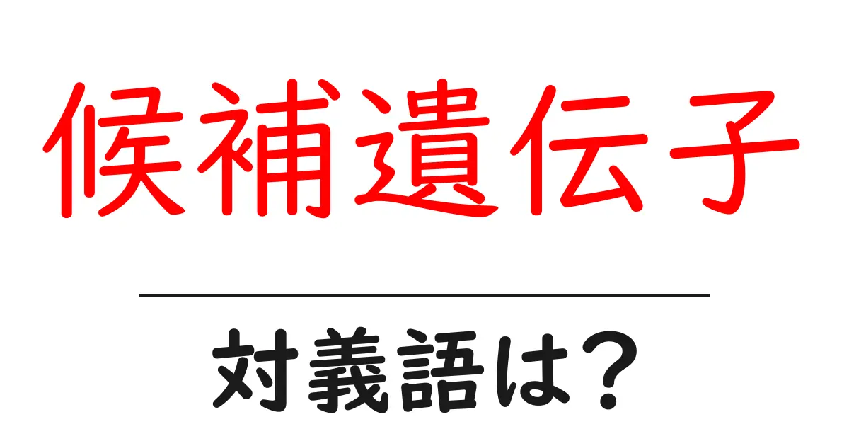 候補遺伝子の対義語・反対語を使用例を交えて分かりやすく解説!