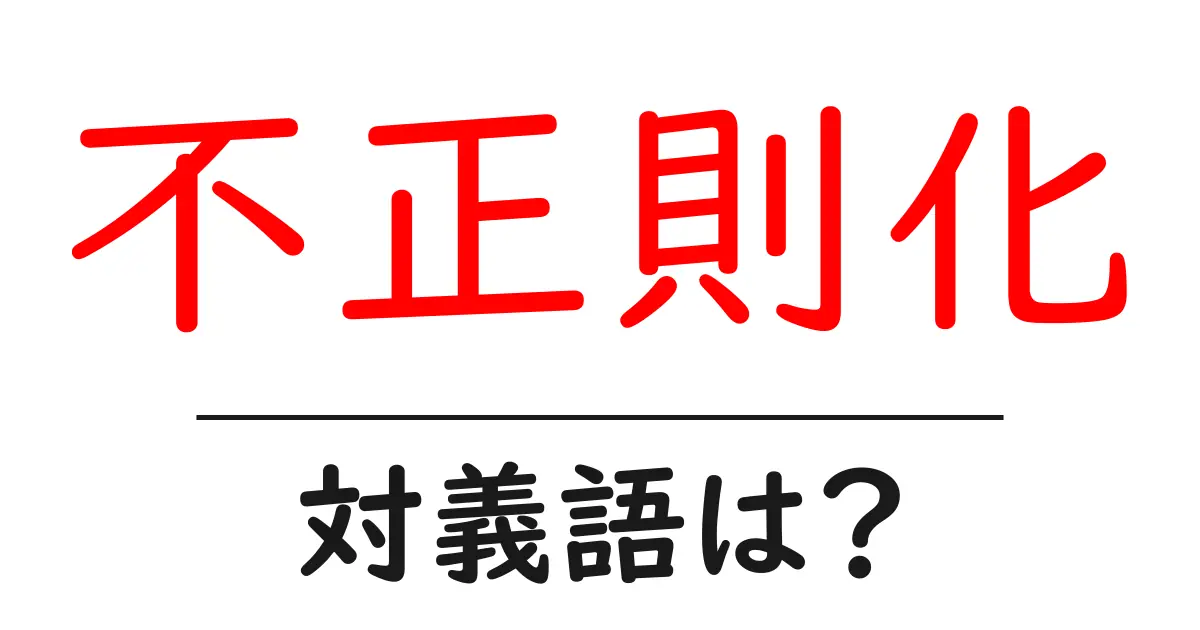 不正則化の対義語・反対語を使用例を交えて分かりやすく解説!