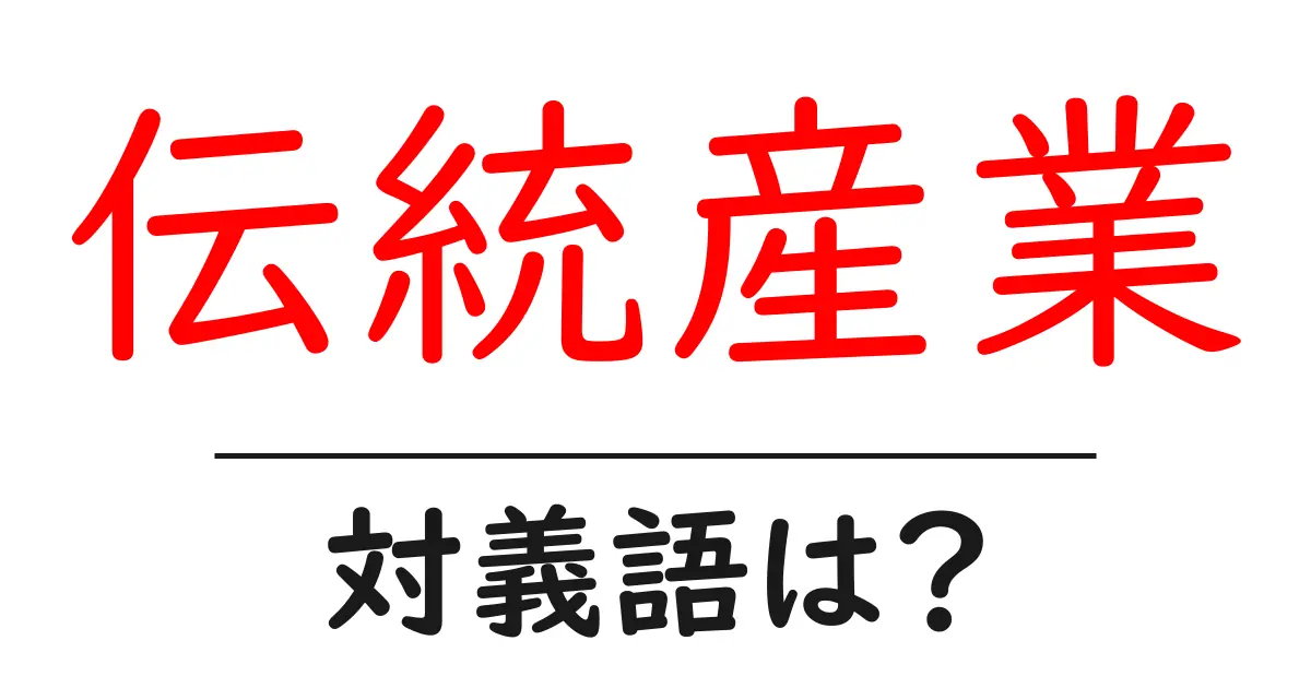 伝統産業の対義語・反対語を使用例を交えて分かりやすく解説！