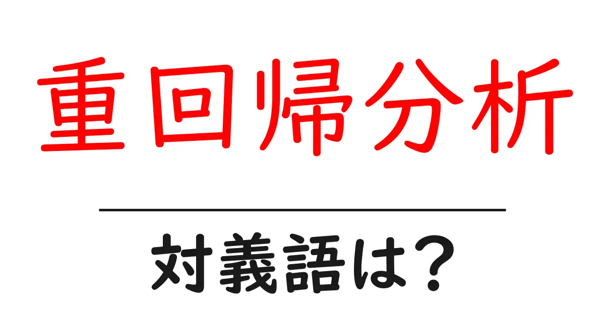重回帰分析の対義語・反対語を使用例を交えて分かりやすく解説!