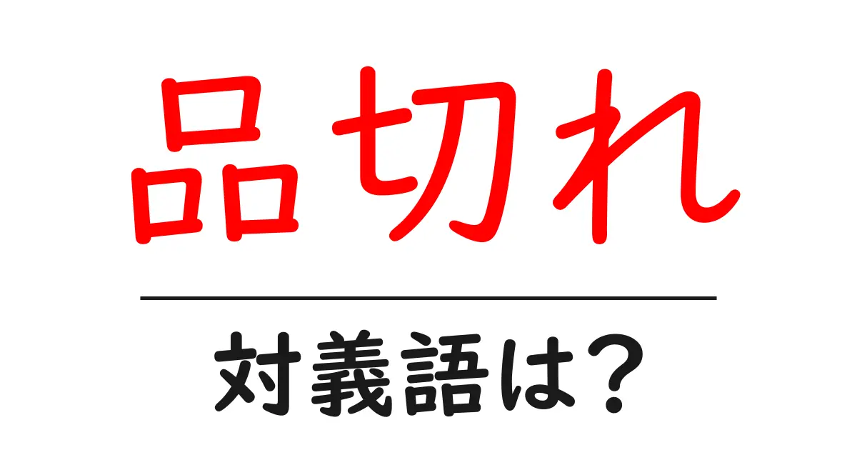 品切れの対義語・反対語を使用例を交えて分かりやすく解説!