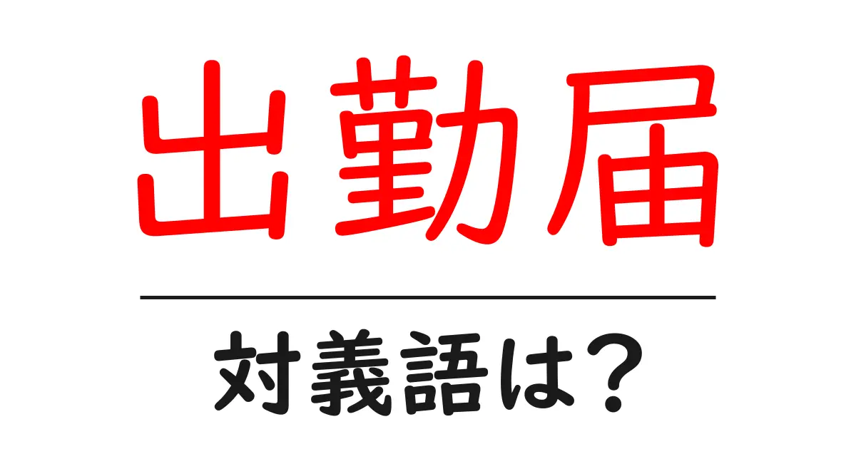 出勤届の対義語・反対語を使用例を交えて分かりやすく解説!