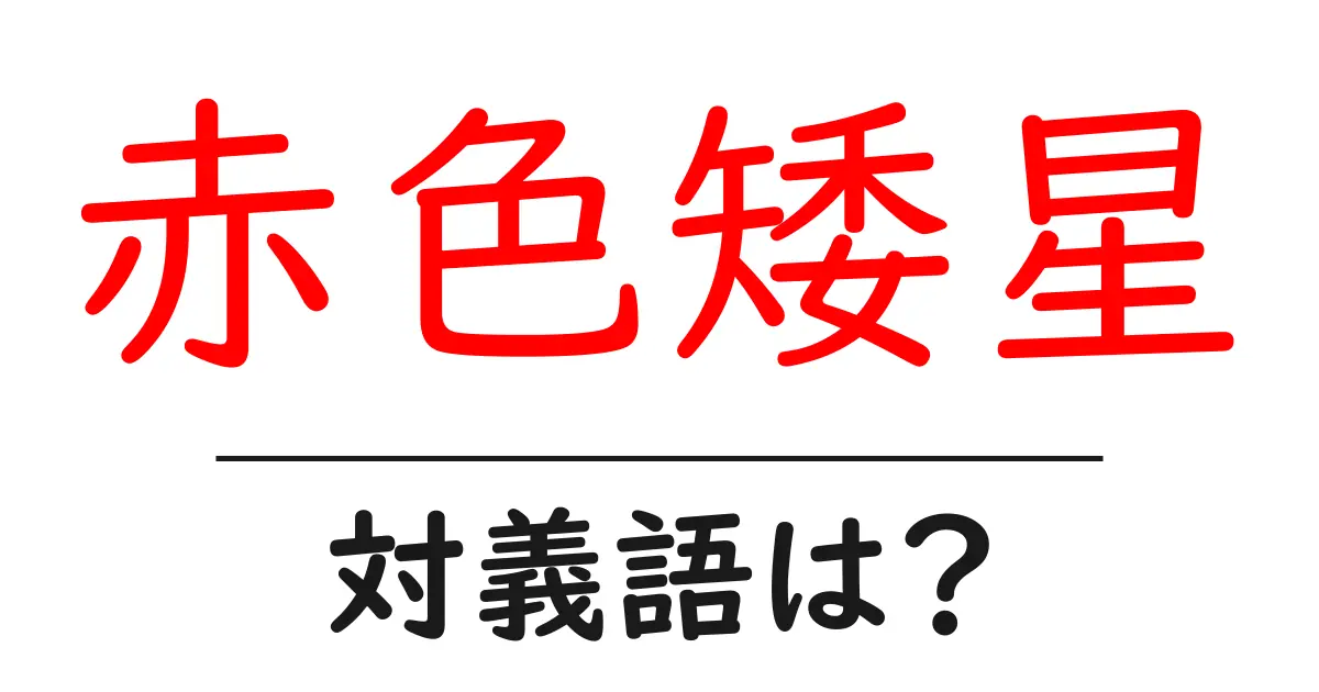 赤色矮星の対義語・反対語を使用例を交えて分かりやすく解説!