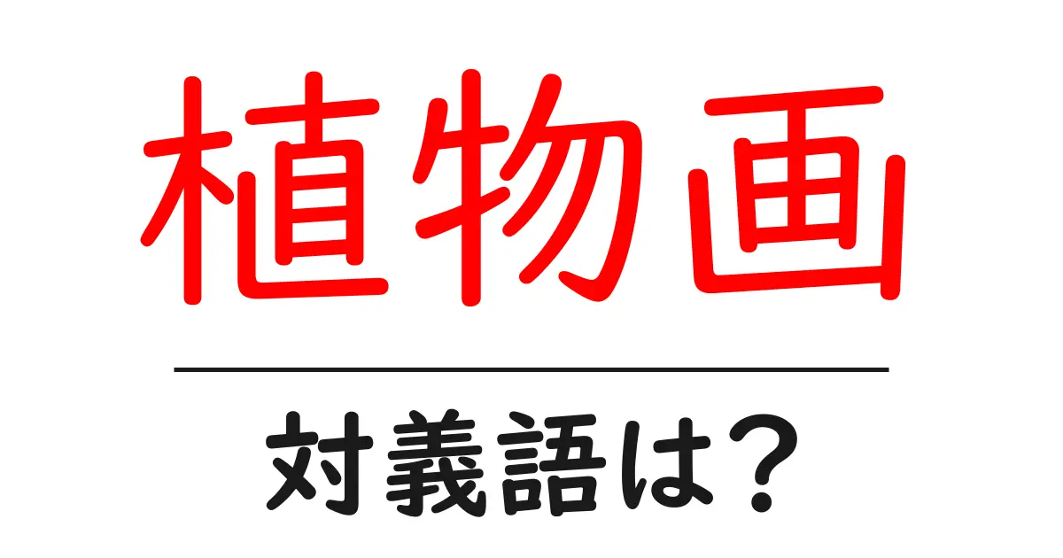 植物画の対義語・反対語を使用例を交えて分かりやすく解説!