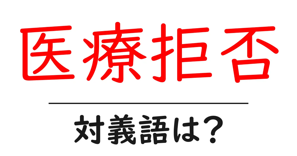医療拒否の対義語・反対語を使用例を交えて分かりやすく解説!