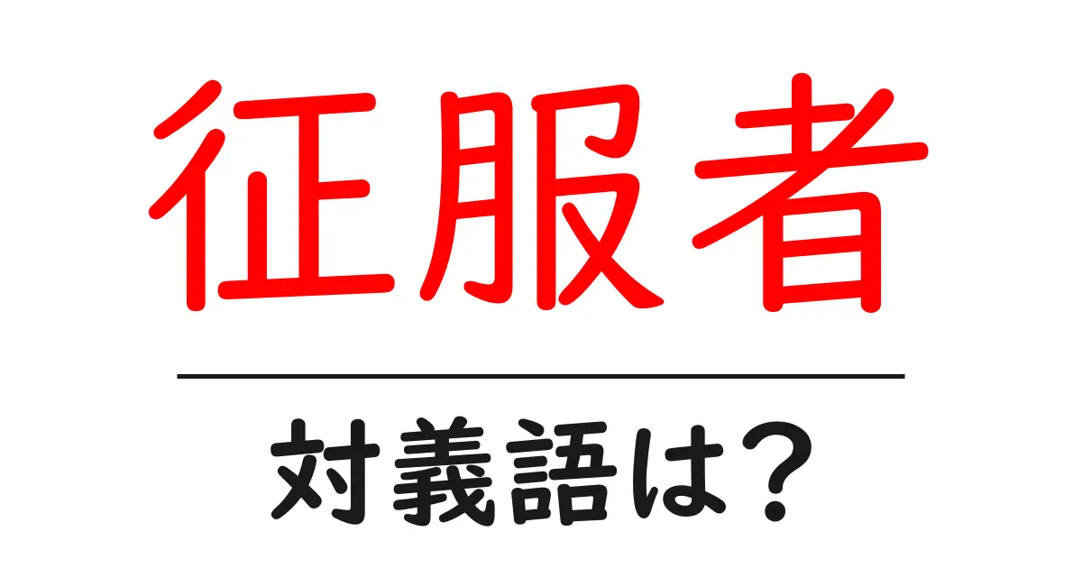 征服者の対義語・反対語を使用例を交えて分かりやすく解説!